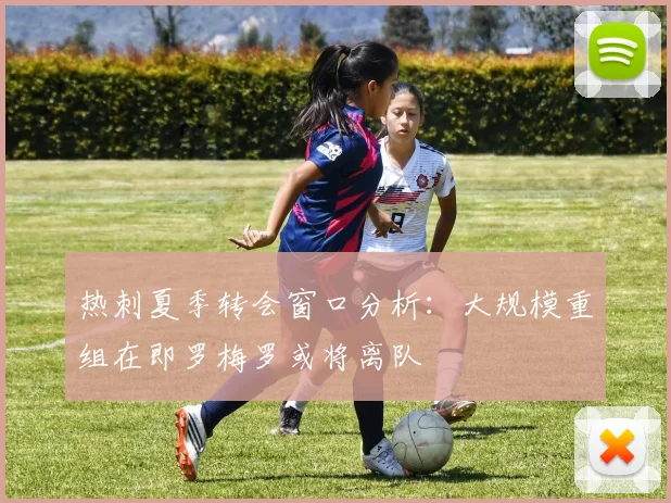 热刺夏季转会窗口分析：大规模重组在即罗梅罗或将离队